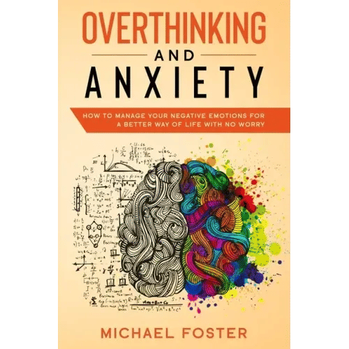 Overthinking and Anxiety: How To Manage Your Negative Emotions For a Better Way Of Life With No Worry - Paperback
