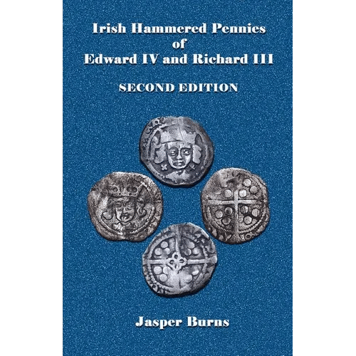 Irish Hammered Pennies of Edward IV and Richard III, Second Edition - Paperback
