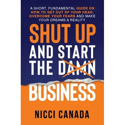 Shut Up and Start the Damn Business: A Short Fundamental Guide on How to Get Out of Your Head, Overcome Your Fears and Make Your Dreams A Reality. - Paperback