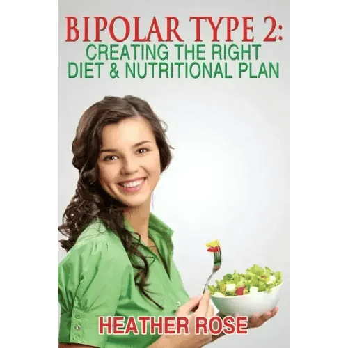 Bipolar Type 2: Creating The RIGHT Diet & Nutritional Plan - Paperback