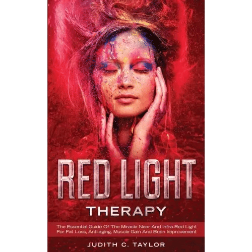Red Light Therapy: The Essential Guide Of The Miracle Near And Infra-Red Light For Fat Loss, Anti-aging, Muscle Gain And Brain Improvemen - Paperback