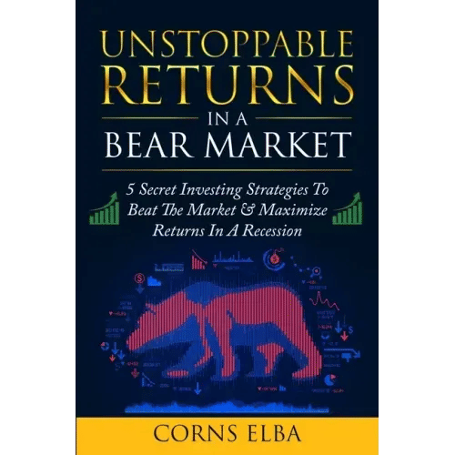 Unstoppable Returns In a Bear Market: 5 Secret Investing Strategies To Beat The Market & Maximize Returns In A Recession - Paperback