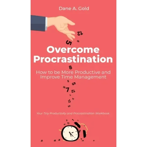 Overcome Procrastination - How to be More Productive and Improve Time Management: Your Tiny Productivity and Procrastination Workbook - Hardcover