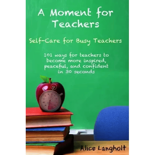A Moment for Teachers: Self-Care for Busy Teachers - 101 free ways for teachers to become more inspired, peaceful, and confident in 30 second - Paperback