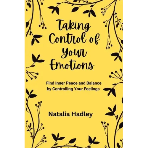 Taking Control Of Your Emotions: Find Inner Peace and Balance by Controlling Your Feelings - Paperback