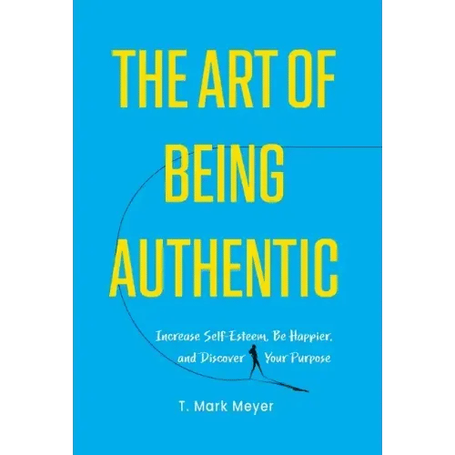 The Art of Being Authentic: Increase Self-Esteem, Be Happier, and Discover Your Purpose - Hardcover