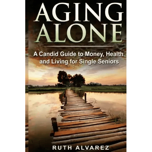 Aging Alone: A Candid Guide to Money, Health and Living for Single Seniors - Paperback