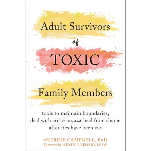 Adult Survivors of Toxic Family Members: Tools to Maintain Boundaries, Deal with Criticism, and Heal from Shame After Ties Have Been Cut - Paperback