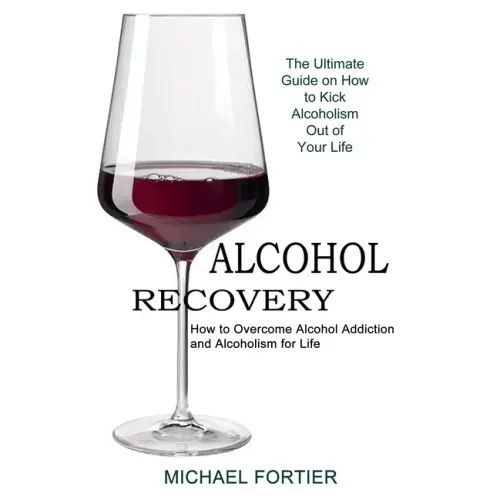 Alcohol Recovery: The Ultimate Guide on How to Kick Alcoholism Out of Your Life (How to Overcome Alcohol Addiction and Alcoholism for Life) - Paperback