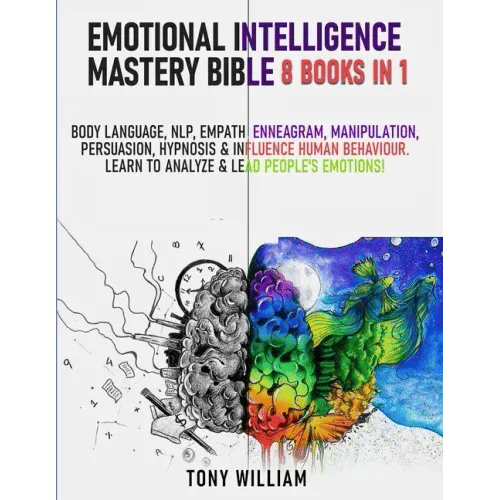 Emotional Intelligence Mastery Bible: 8 Books in 1: Body Language, NLP, Empath, Enneagram, Manipulation, Persuasion, Hypnosis & Influence Human Behavi - Paperback