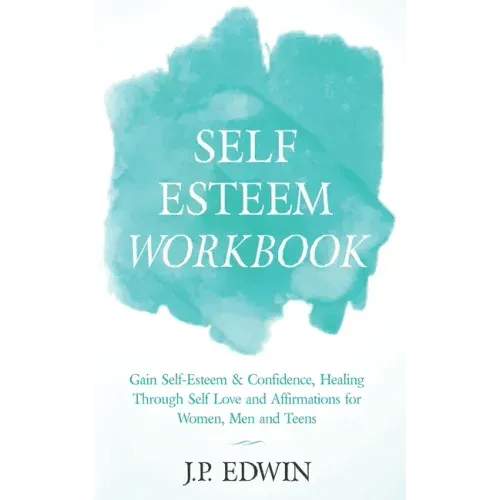Self Esteem Workbook: Gain Self-Esteem & Confidence, Healing Through Self Love and Affirmations for Women, Men and Teens - Paperback