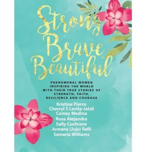 Strong Brave Beautiful: Phenomenal Women Inspiring The World With Their True Stories Of Strength, Faith, Resilience and Courage - Paperback