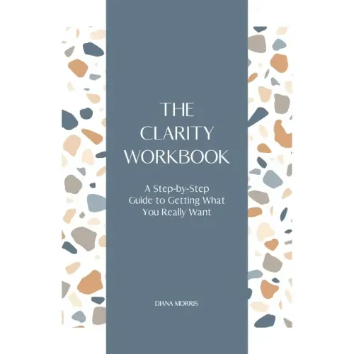 The Clarity Workbook: A Step-by-Step Guide to Getting What You Really Want - Paperback