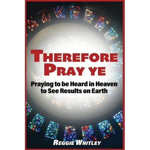 Therefore Pray Ye: Praying to be Heard in Heaven to See Results on Earth - Paperback