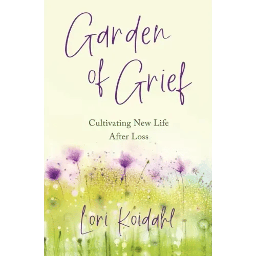 Garden of Grief: Cultivating New Life After Loss - Paperback