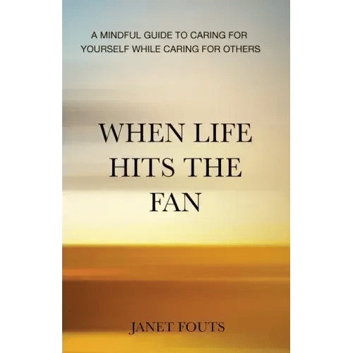 When Life Hits the Fan: A Mindful Guide to Caring for Yourself While Caring for Others - Paperback