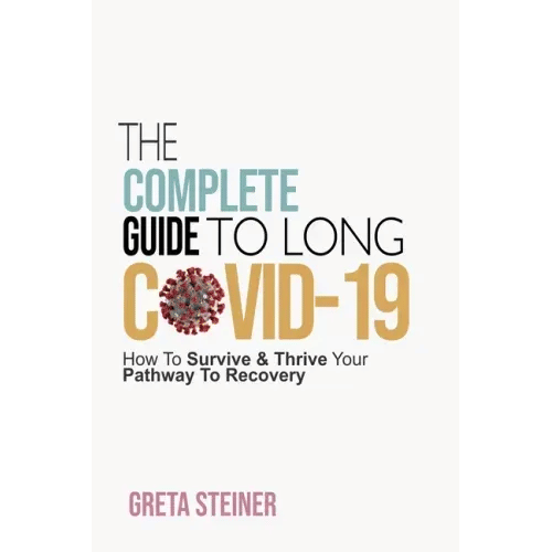 The Complete Guide To Long Covid-19: How To Survive & Thrive Your Pathway To Recovery - Paperback