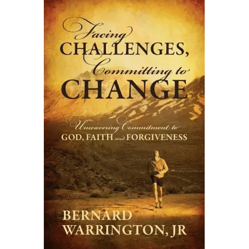 Facing Challenges, Committing to Change: Unwavering Committment to God, Faith and Forgiveness - Paperback