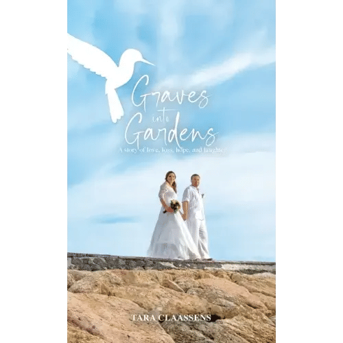 Graves into Gardens: A Story of Love, Loss, Hope and Laughter - Hardcover