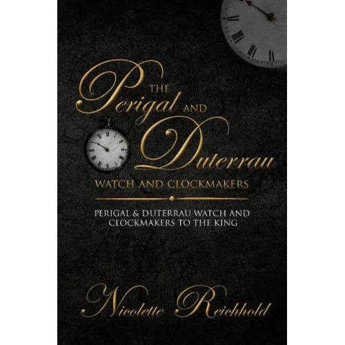 The Perigal and Duterrau watch and clockmakers: Perigal & Duterrau watch and clockmakers to the King - Paperback