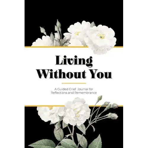Living Without You: A Guided Grief Journal for Reflections and Remembrance - Paperback