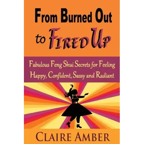 From Burned Out to Fired Up: Fabulous Feng Shui Secrets for Feeling Happy, Confident, Sassy and Radiant - Paperback