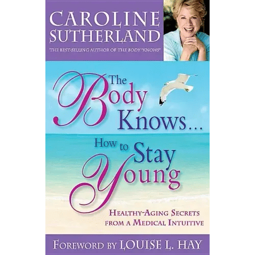 The Body Knows...How to Stay Young: Healthy-Aging Secrets from a Medical Intuitive - Paperback