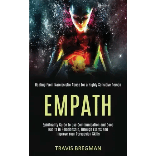 Empath: Spirituality Guide to Use Communication and Good Habits in Relationship, Through Exams and Improve Your Persuasion Ski - Paperback