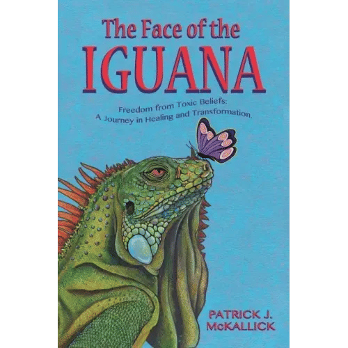 The Face of the Iguana: Freedom from Toxic Beliefs: a Journey in Healing and Transformation - Paperback