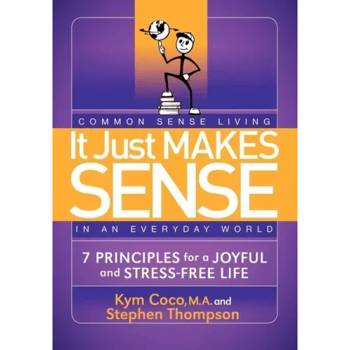 It Just Makes Sense: Common Sense Living in an Everyday World: 7 Principles for a Joyful and Stress Free Life - Paperback