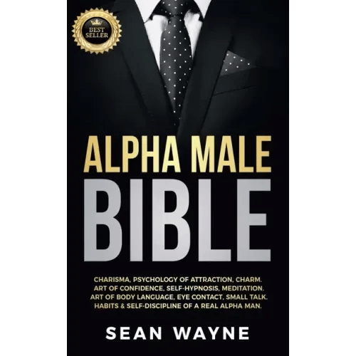 Alpha Male Bible: Charisma, Psychology of Attraction, Charm. Art of Confidence, Self-Hypnosis, Meditation. Art of Body Language, Eye Contact, Small Ta - Paperback