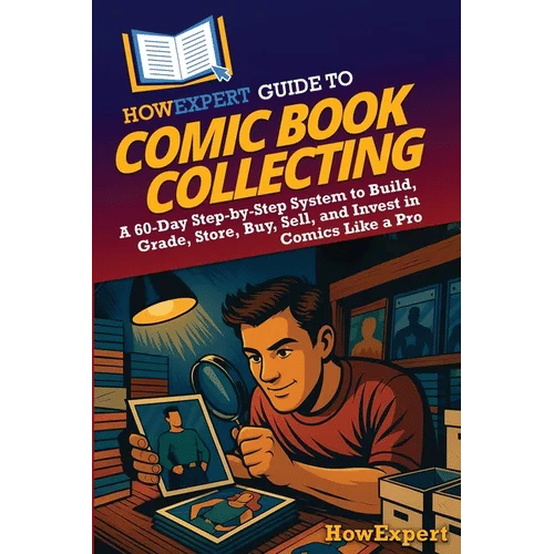 HowExpert Guide to Comic Book Collecting: A 60-Day Step-by-Step System to Build, Grade, Store, Buy, Sell, and Invest in Comics Like a Pro - Paperback