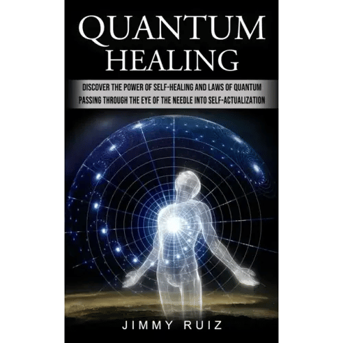Quantum Healing: Discover The Power Of Self-healing And Laws Of Quantum (Passing Through The Eye Of The Needle Into Self-actualization) - Paperback