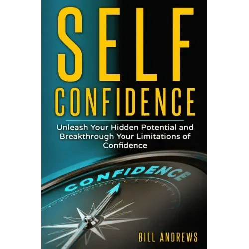 Self Confidence: Unleash Your Hidden Potential and Breakthrough Your Limitations of Confidence - Paperback