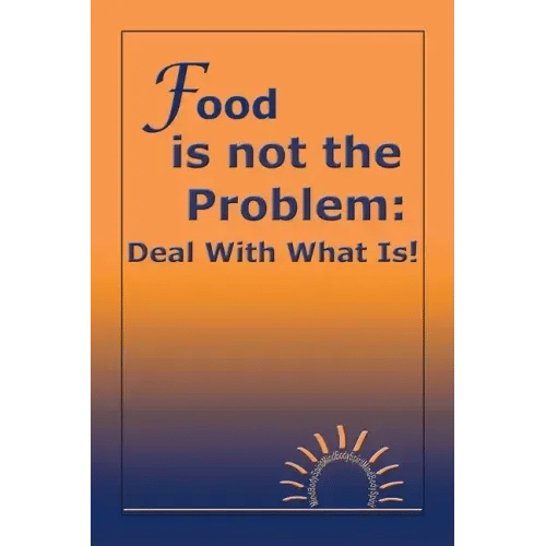 Food Is Not the Problem: Deal with What Is! - Paperback
