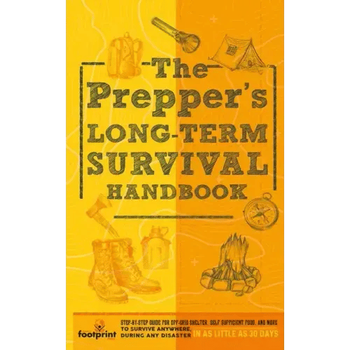 The Prepper's Long Term Survival Handbook: Step-By-Step Guide for Off-Grid Shelter, Self Sufficient Food, and More To Survive Anywhere, During ANY Dis - Paperback