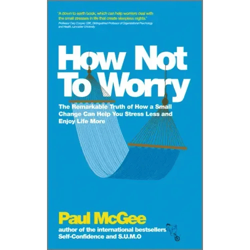 How Not to Worry: The Remarkable Truth of How a Small Change Can Help You Stress Less and Enjoy Life More - Paperback