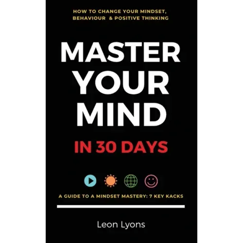 Change Mindset, Behaviour & Positive Thinking: Master Your Mind in 30 Days:: For Kids, Children, Teenagers, Adults & Professionals in 7 Key Hacks - Paperback