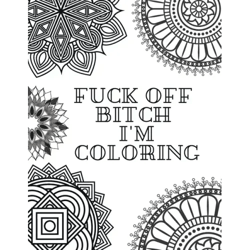 Fuck Off Bitch I'm Coloring: Coloring Book for Adults - Paperback