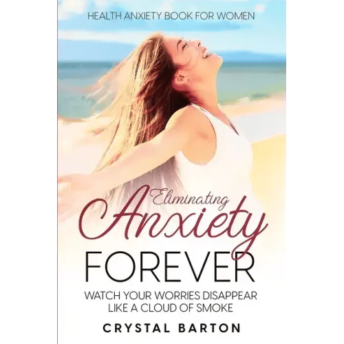 Health Anxiety Book For Women: Eliminating Anxiety Forever - Watch Your Worries Disappear Like A Cloud of Smoke - Paperback