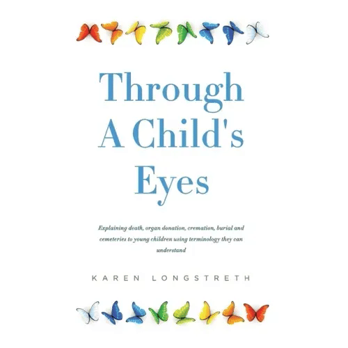 Through A Childs Eyes: Explaining death, organ donation, cremation, burial and cemeteries to young children using terminology they can understand - Paperback