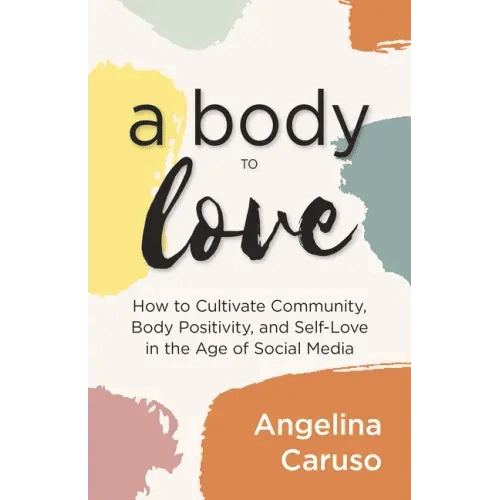 A Body to Love: Cultivate Community, Body Positivity, and Self-Love in the Age of Social Media (Dealing With Body Image Issues) - Paperback