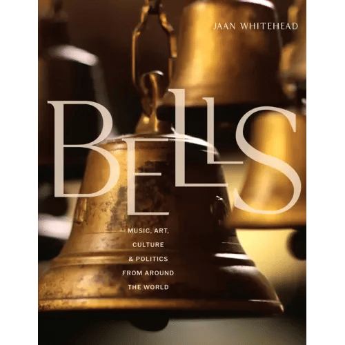 Bells: Music, Art, Culture, and Politics from Around the World - Hardcover