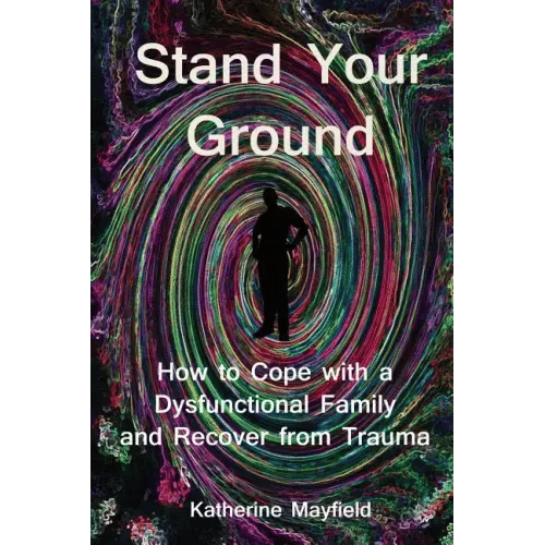 Stand Your Ground: How to Cope with a Dysfunctional Family and Recover from Trauma - Paperback