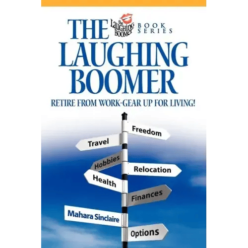 The Laughing Boomer: Retire from Work - Gear Up for Living! - Paperback
