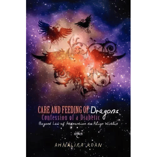 Care and Feeding of Dragons: Confession of a Diabetic: Beyond Law of Attraction to Align Within - Paperback