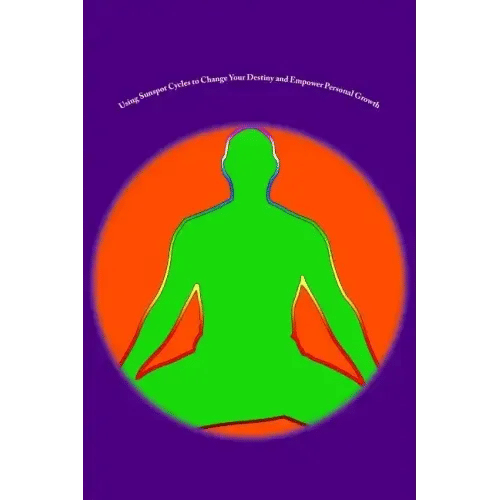 Using Sunspot Cycles to Change Your Destiny and Empower Personal Growth: Stories of Self Transformation and Personal Growth using Solar Sunspot Cycles - Paperback