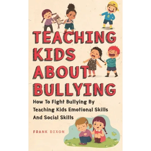 Teaching Kids About Bullying: How To Fight Bullying By Teaching Kids Emotional Skills And Social Skills - Paperback