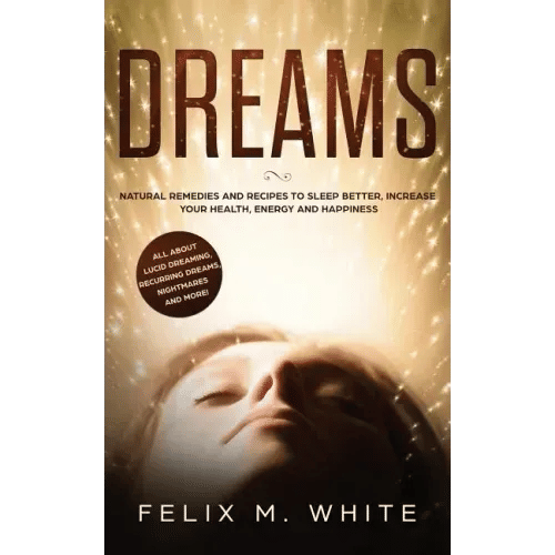 Dreams: How to Understand the Meanings and Messages of your Dreams. All about Lucid Dreaming, Recurring Dreams, Nightmares and more! - Paperback