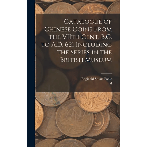 Catalogue of Chinese Coins From the VIIth Cent. B.C. to A.D. 621 Including the Series in the British Museum - Hardcover
